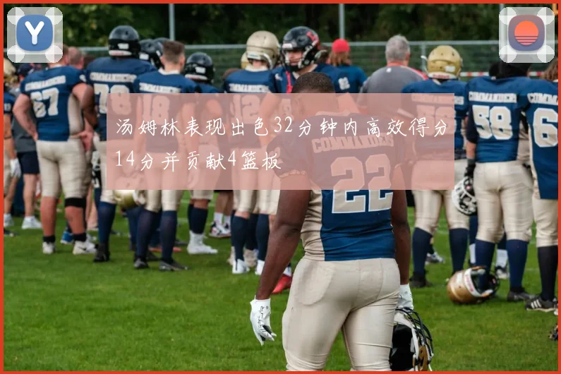 汤姆林表现出色32分钟内高效得分14分并贡献4篮板