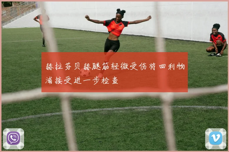 赫拉芬贝赫腿筋轻微受伤将回利物浦接受进一步检查